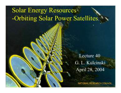 Solar Energy Resources -Orbiting Solar Power Satellites Lecture 40 G. L. Kulcinski April 28, 2004