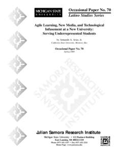 Occasional Paper No. 70 Latino Studies Series Agile Learning, New Media, and Technological Infusement at a New University: Serving Underrepresented Students by Armando A. Arias, Jr.