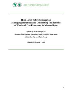 AFRICAN DEVELOPMENT BANK GROUP  High Level Policy Seminar on Managing Revenues and Optimizing the Benefits of Coal and Gas Resources in Mozambique Speech by Mr. Chiji Ojukwu