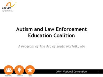 Autism and Law Enforcement Education Coalition A Program of The Arc of South Norfolk, MA 2014 National Convention network