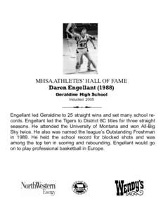 MHSA ATHLETES’ HALL OF FAME Daren Engellant[removed]Geraldine High School Inducted[removed]Engellant led Geraldine to 25 straight wins and set many school records. Engellant led the Tigers to District 8C titles for three 