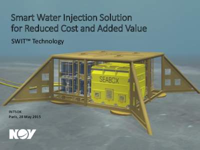 Smart Water Injection Solution for Reduced Cost and Added Value SWIT™ Technology INTSOK Paris, 28 May 2015