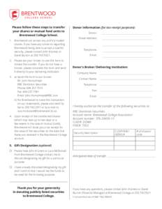 Please follow these steps to transfer your shares or mutual fund units to Brentwood College School. 1.	 Brentwood can accept any publicly traded shares. If you have any concerns regarding Brentwood being able to accept a