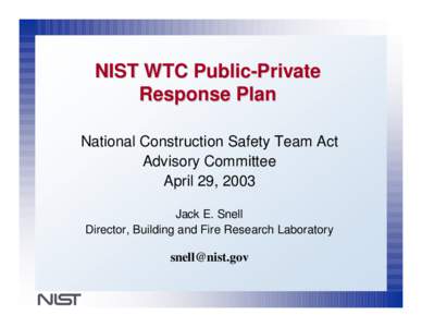 NIST WTC Public-Private Response Plan National Construction Safety Team Act Advisory Committee April 29, 2003 Jack E. Snell