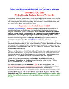 Roles and Responsibilities of the Treasurer Course October 23-24, 2012 Wythe County Judicial Center, Wytheville Fred Parker, treasurer, Washington County, will be teaching the course. Topics include: legal constraints; r