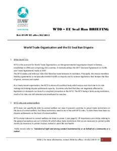 WTO – EU Seal Ban BRIEFING Ref: IFAW EU office[removed]World Trade Organisation and the EU Seal Ban Dispute  1. What the WTO is