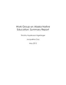 Work Group on Alaska Native Education: Summary Report 	
   Timothy Aqukkasuk Argetsinger Jacqueline Cruz