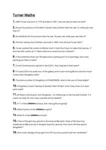 Turner Maths 1. JMW Turner was born in 1775 and died in 1851, how old was he when he died? 2. He put his pictures in his father’s barber shop window when he was 12, what year was that in?  3. He exhibited his first pic