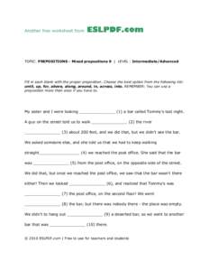 Another free worksheet from  TOPIC: PREPOSITIONS - Mixed prepositions 9 | LEVEL : Intermediate/Advanced Fill in each blank with the proper preposition. Choose the best option from the following list: until, up, for, abov