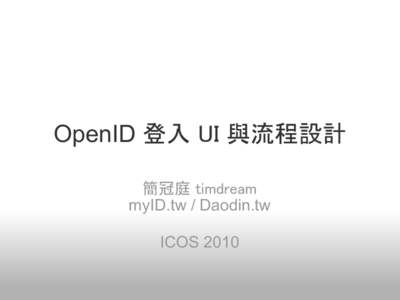 OpenID 登入 UI 與流程設計 簡冠庭 timdream myID.tw / Daodin.tw ICOS 2010  myID.tw / Daodin.tw