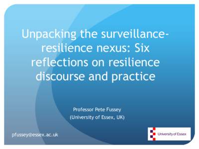 Unpacking the surveillanceresilience nexus: Six reflections on resilience discourse and practice Professor Pete Fussey (University of Essex, UK) 