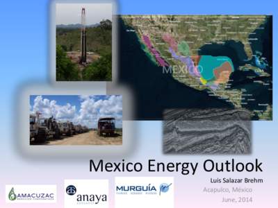 Mexico Energy Outlook Luis Salazar Brehm Acapulco, México June, 2014  Why Mexico?