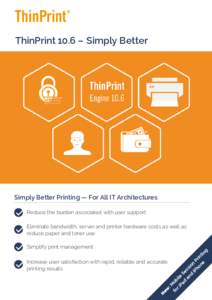 ThinPrint 10.6 – Simply Better  Simply Better Printing — For All IT Architectures Reduce the burden associated with user support Eliminate bandwidth, server and printer hardware costs as well as reduce paper and ton