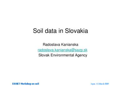 Soil data in Slovakia Radoslava Kanianska [removed] Slovak Environmental Agency  EIONET Workshop on soil