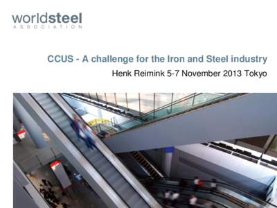 CCUS - A challenge for the Iron and Steel industry Henk Reimink 5-7 November 2013 Tokyo This document is protected by copyright. Distribution to third parties or reproduction in any form is not permitted without written