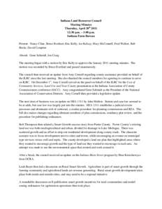 Indiana Land Resources Council Meeting Minutes Thursday, April 28th[removed]:30 p.m. – 3:00 p.m. Indiana Farm Bureau Present: Nancy Cline, Bruce Everhart, Eric Kelly, Joe Kelsay, Mary McConnell, Fred Walker, Bob