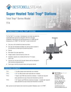 Super Heated Total Trap® Stations Total Trap® Series Model TT4 THERMODYNAMIC TOTAL TRAP® STATIONS The Total Trap® 4 is a compact, thermodynamic style steam trap station for superheated steam applications designed to 