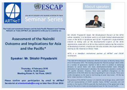 About speaker ASIA-PACIFIC RESEARCH AND TRAINING NETWORK ON TRADE Seminar Series The Trade and Investment Division and the Asia-Pacific Research and Training Network on Trade (ARTNeT) are pleased to invite you to a semin