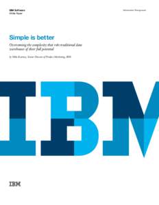 IBM Software White Paper Simple is better Overcoming the complexity that robs traditional data warehouses of their full potential