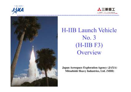 H-IIB Launch Vehicle No. 3 (H-IIB F3) Overview Japan Aerospace Exploration Agency (JAXA) Mitsubishi Heavy Industries, Ltd. (MHI)