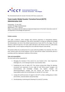 The International Centre for Counter-Terrorism (ICCT) has a vacancy for:  Team Leader Global Counter Terrorism Forum (GCTF) Administrative Unit Starting date: 15 June 2015 Location: The Hague, the Netherlands