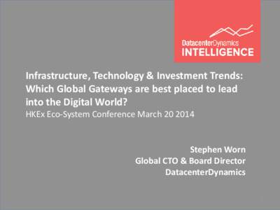 Infrastructure, Technology & Investment Trends: Which Global Gateways are best placed to lead into the Digital World? HKEx Eco-System Conference March[removed]Stephen Worn