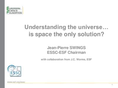 Understanding the universe… is space the only solution? Jean-Pierre SWINGS ESSC-ESF Chairman with collaboration from J.C. Worms, ESF