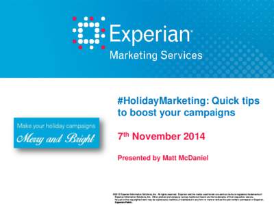 #HolidayMarketing: Quick tips to boost your campaigns 7th November 2014 Presented by Matt McDaniel  ©2013 Experian Information Solutions, Inc. All rights reserved. Experian and the marks used herein are service marks or