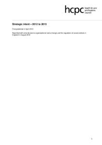 Strategic intent – 2012 to 2015 First published in April 2012 Reprinted with amends due to organisational name change and the regulation of social workers in England in August[removed]