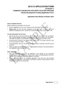 [removed]APPLICATION FORM CATEGORY 2 COMMUNITY RECREATION AND SPORT FACILITIES PROGRAM Facility Development Funding Application Form Applications Close Monday 14 October 2013