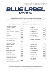 PACKING	
  LIST	
  -­‐	
  CAVE	
  DIVING	
  EXPEDITION  This	
  is	
  a	
  list	
  with	
  ESSENTIALS	
  to	
  have	
  a	
  comfortable	
  trip The	
  Dive	
  Equipment	
  list	
  is	
  an	
  exam