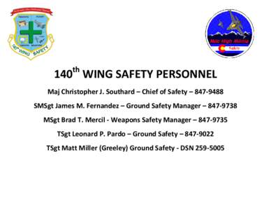 th  140 WING SAFETY PERSONNEL Maj Christopher J. Southard – Chief of Safety – [removed]SMSgt James M. Fernandez – Ground Safety Manager – [removed]MSgt Brad T. Mercil - Weapons Safety Manager – [removed]