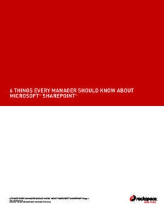 6 THINGS EVERY MANAGER SHOULD KNOW ABOUT MICROSOFT® SHAREPOINT® 6 THINGS EVERY MANAGER SHOULD KNOW ABOUT MICROSOFT SHAREPOINT | Page 1 © 2011 Rackspace US, Inc. RACKSPACE® HOSTING | 5000 WALZEM ROAD | SAN ANTONIO, TX