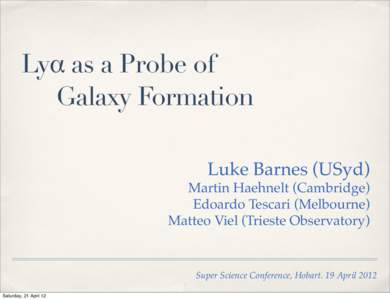 Lyα as a Probe of Galaxy Formation Luke Barnes (USyd) Martin Haehnelt (Cambridge) Edoardo Tescari (Melbourne) Matteo Viel (Trieste Observatory)