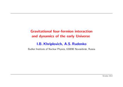 Gravitational four-fermion interaction and dynamics of the early Universe I.B. Khriplovich, A.S. Rudenko Budker Institute of Nuclear Physics, Novosibirsk, Russia  October 2013