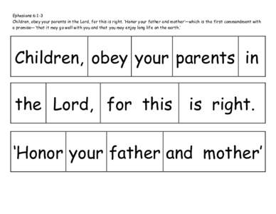 Ephesians 6:1-3 Children, obey your parents in the Lord, for this is right. ‘Honor your father and mother’—which is the first commandment with a promise— ‘that it may go well with you and that you may enjoy lon