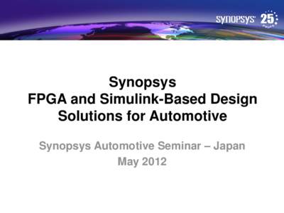 Synopsys FPGA and Simulink-Based Design Solutions for Automotive Synopsys Automotive Seminar – Japan May 2012