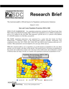 Research Brief The Commonwealth’s Official Source for Population and Economic Statistics March 27, 2014 State and County Population Projections 2010 to 2040 PENN STATE HARRISBURG – New population projections produced