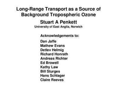 Long-Range Transport as a Source of Background Tropospheric Ozone Stuart A Penkett University of East Anglia, Norwich  Acknowledgements to: