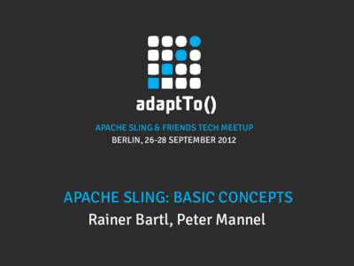 APACHE SLING & FRIENDS TECH MEETUP BERLIN, 26-28 SEPTEMBER 2012 APACHE SLING: BASIC CONCEPTS Rainer Bartl, Peter Mannel