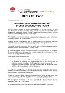 MEDIA RELEASE Wednesday 23 May 2012 PREMIER OPENS $65M REDEVELOPED SYDNEY SHOWGROUND STADIUM NSW Premier and Minister for Western Sydney Barry O’Farrell and Minister for Sport