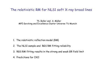 The relativistic RM for NLS1 soft X-ray broad lines Th. Boller and A. Müller MPE Garching and Excellence Cluster Universe TU Munich 1. The relativistic reflection model (RM) 2. The NLS1 sample and RGS RM fitting reliabi