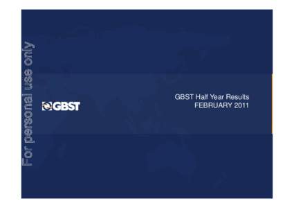 GBST Half Year Results FEBRUARY 2011 Key Points 1H11 Results Underlying results show GBST had a better performance in the half with normalised cash NPAT of $4.92M, up 6%