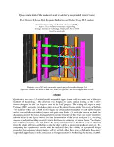 Quasi-static test of the reduced-scale model of a suspended zipper frame Prof. Roberto T. Leon, Prof. Reginald DesRoches and Walter Yang, Ph.D. student Structural Engineering and Materials laboratory (SEML) School of Civ