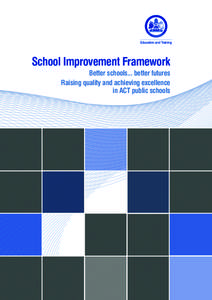 School Improvement Framework Better schools... better futures Raising quality and achieving excellence in ACT public schools  School Improvement Framework