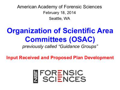American Academy of Forensic Sciences February 18, 2014 Seattle, WA Organization of Scientific Area Committees (OSAC)