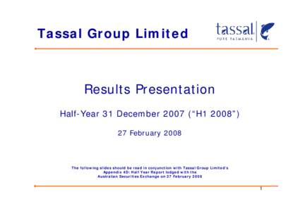 Tassal Group Limited  Results Presentation Half-Year 31 December 2007 (“H1 2008”) 27 February 2008