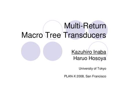 Multi-Return Macro Tree Transducers Kazuhiro Inaba Haruo Hosoya University of Tokyo PLAN-X 2008, San Francisco