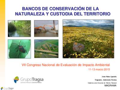 BANCOS DE CONSERVACIÓN DE LA NATURALEZA Y CUSTODIA DEL TERRITORIO VII Congreso Nacional de Evaluación de Impacto Ambientalmarzo 2015 Jaime Muñoz Igualada