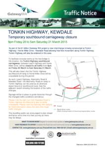13 March[removed]TONKIN HIGHWAY, KEWDALE Temporary southbound carriageway closure 9pm Friday 20 to 5am Saturday 21 March 2015 As part of the $1 billion Gateway WA project a new interchange is being constructed at Tonkin